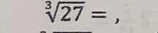 sqrt[3](27)=,