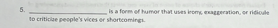 is a form of humor that uses irony, exaggeration, or ridicule 
to criticize people's vices or shortcomings.