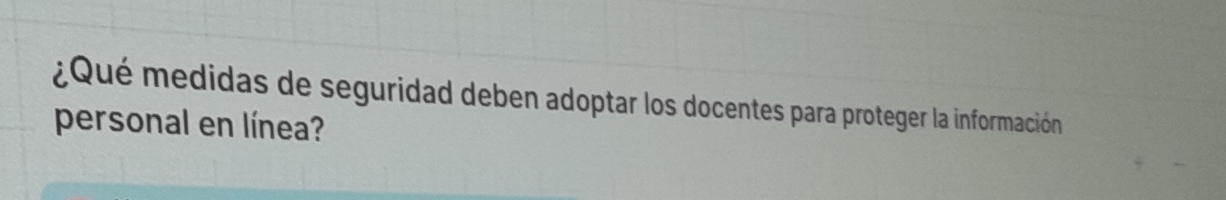 ¿Qué medidas de seguridad deben adoptar los docentes para proteger la información 
personal en línea?