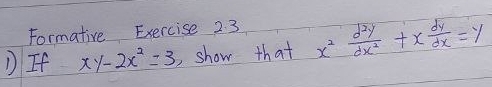 Formative Exercise 2 3
D If xy-2x^2=3, show that x^2 d^2y/dx^2 +x dy/dx =y