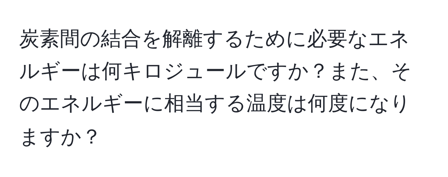 炭素間の結合を解離するために必要なエネルギーは何キロジュールですか？また、そのエネルギーに相当する温度は何度になりますか？