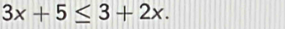 3x+5≤ 3+2x.