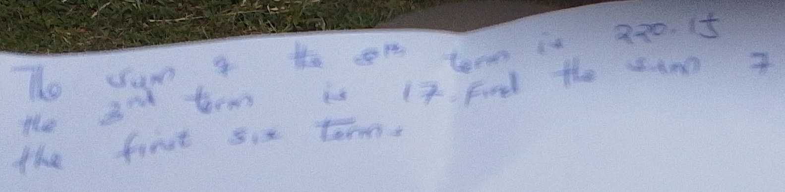 The cum 4 te n term is 270. 15
the and torm is 17 Find the im 
the first six term.