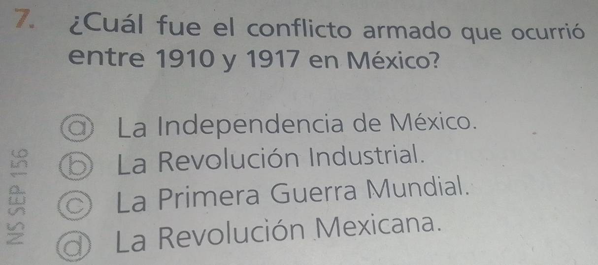 ¿Cuál fue el conflicto armado que ocurrió
entre 1910 y 1917 en México?
a) La Independencia de México.
b La Revolución Industrial.
C La Primera Guerra Mundial.
d La Revolución Mexicana.