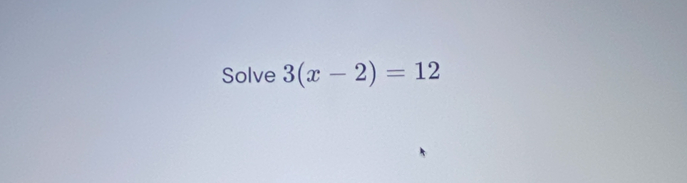 Solve 3(x-2)=12