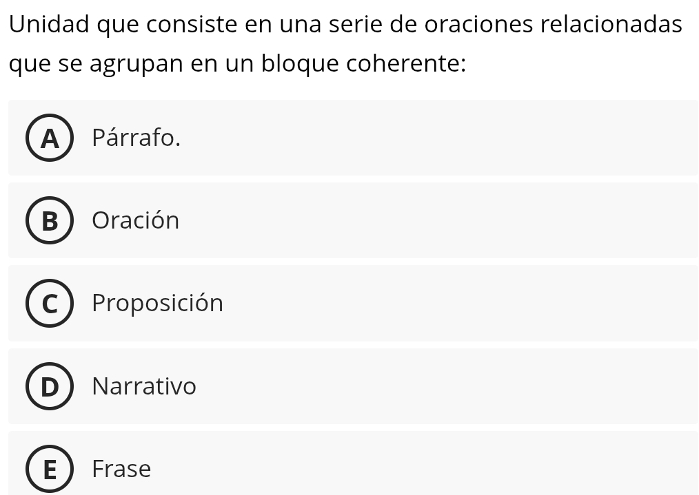 Unidad que consiste en una serie de oraciones relacionadas
que se agrupan en un bloque coherente:
A) Párrafo.
B Oración
Proposición
Narrativo
Frase