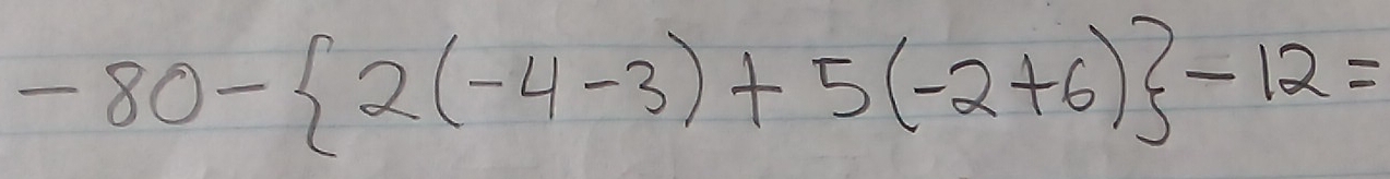 -80- 2(-4-3)+5(-2+6) -12=