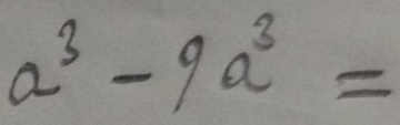 a^3-9a^3=