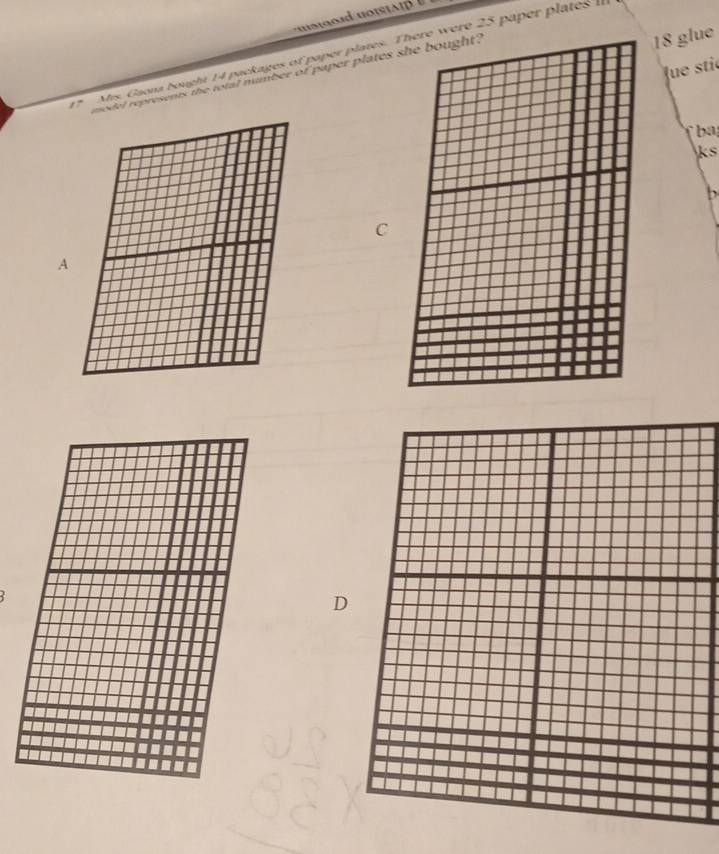 uoit a 
18 glue 
Mrs. Gaona bought 14 packages of paper plates. ere 25 paper plates 
fue stie 
model represents the total number of paper plates 
ba 
ks 
` 
C 
A 
D