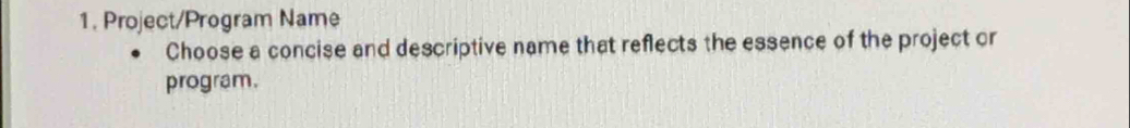 Project/Program Name 
Choose a concise and descriptive name that reflects the essence of the project or 
program.