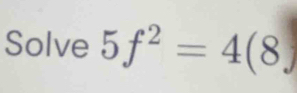 Solve 5f^2=4(8)