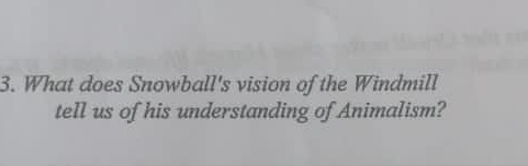 What does Snowball's vision of the Windmill 
tell us of his understanding of Animalism?