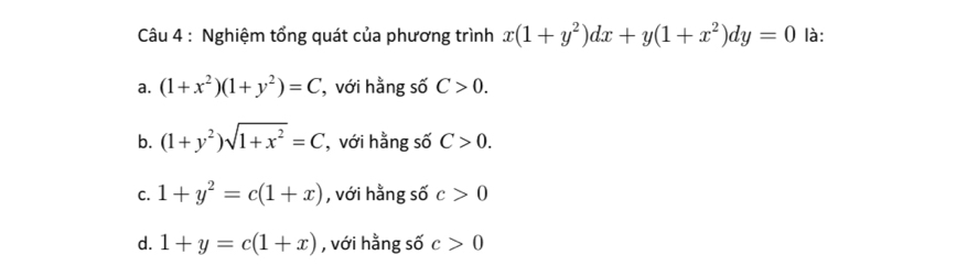 Nghiệm tổng quát của phương trình x(1+y^2)dx+y(1+x^2)dy=0 là:
a. (1+x^2)(1+y^2)=C , với hằng số C>0.
b. (1+y^2)sqrt(1+x^2)=C , với hằng số C>0.
C. 1+y^2=c(1+x) , với hằng số c>0
d. 1+y=c(1+x) , với hằng số c>0