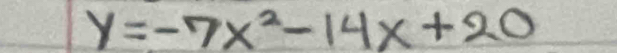 y=-7x^2-14x+20