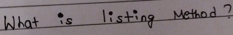 What is listing Method?