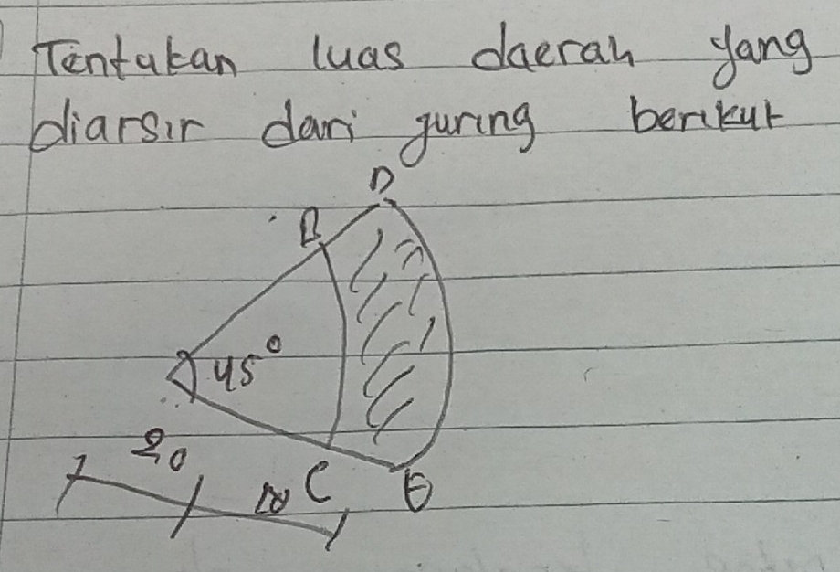 Tentakan luas daeran yang
diarsir dari guring berikur
D
B.
45°
20
1 C b