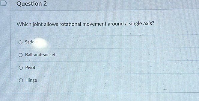 Which joint allows rotational movement around a single axis?
Sadd
Ball-and-socket
Pivot
Hinge