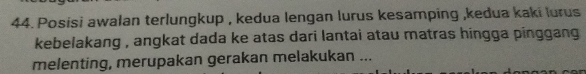 Posisi awalan terlungkup , kedua lengan lurus kesamping ,kedua kaki lurus 
kebelakang , angkat dada ke atas dari lantai atau matras hingga pinggang . 
melenting, merupakan gerakan melakukan ...