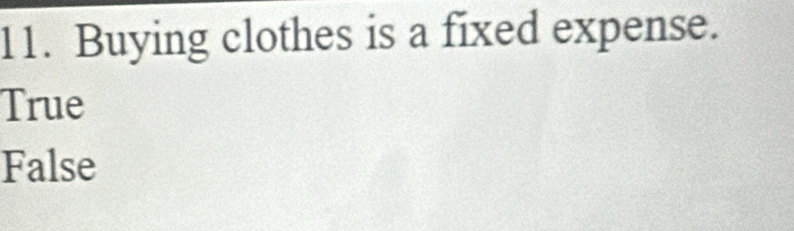 Buying clothes is a fixed expense.
True
False