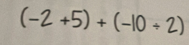 -2 、 5) + (−10 ÷ 2)

+