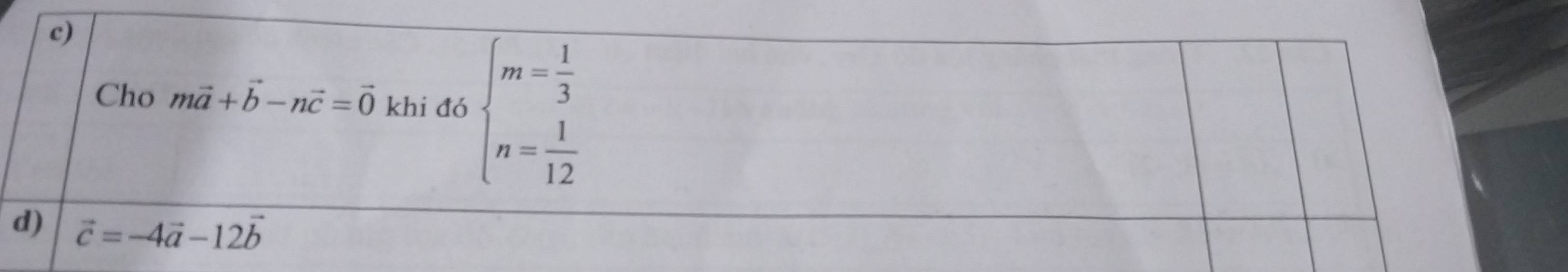 Cho mvector a+vector b-nvector c=vector 0 khi đó beginarrayl m= 1/3  n= 1/12 endarray.
d) vector c=-4vector a-12vector b