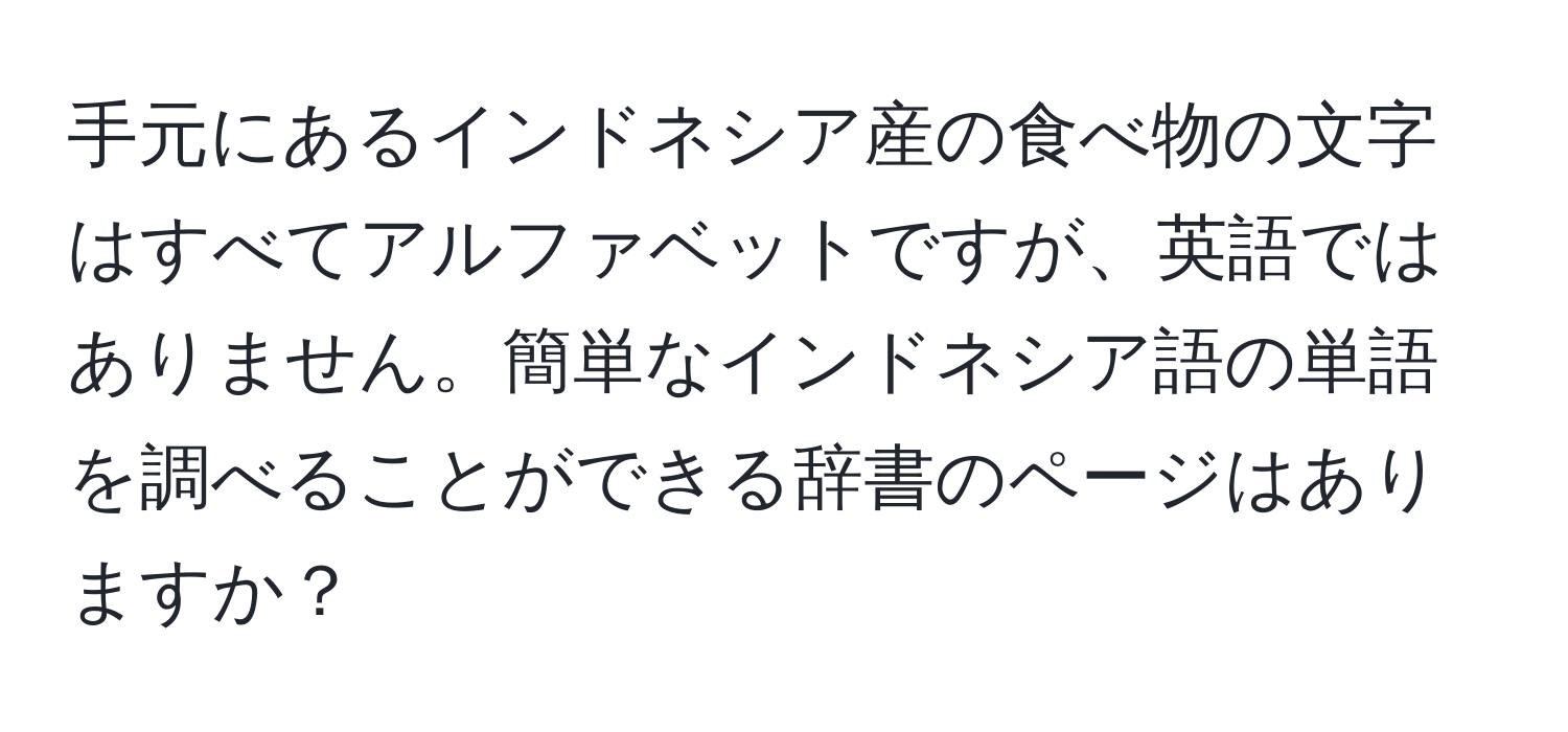 手元にあるインドネシア産の食べ物の文字はすべてアルファベットですが、英語ではありません。簡単なインドネシア語の単語を調べることができる辞書のページはありますか？