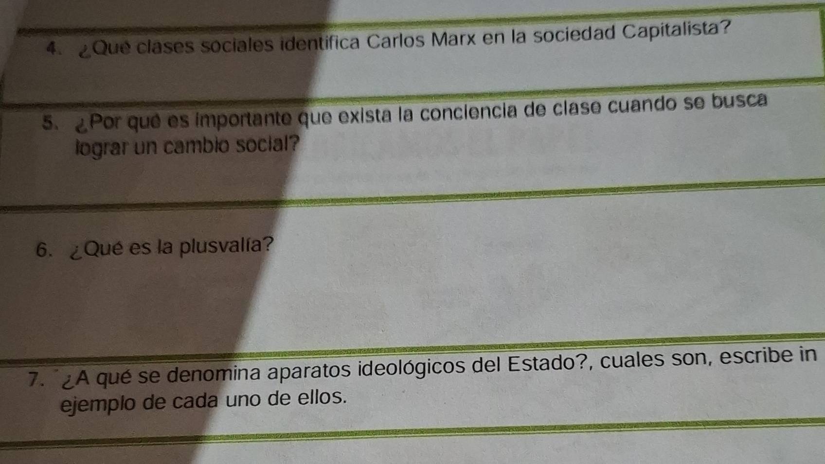 Que clases sociales identifica Carlos Marx en la sociedad Capitalista? 
5. Por qué es importante que exista la conciencia de clase cuando se busca 
lograr un cambio social? 
6. ¿Qué es la plusvalía? 
7. ¿A qué se denomina aparatos ideológicos del Estado?, cuales son, escribe in 
ejemplo de cada uno de ellos.