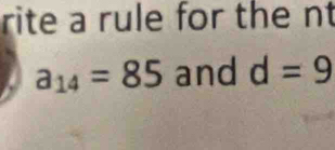 rite a rule for the nt
a_14=85 and d=9