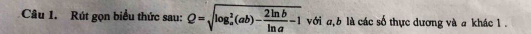 Rút gọn biểu thức sau: Q=sqrt (log _a)^2(ab)- 2ln b/ln a -1 với a, b là các số thực dương và a khác 1.