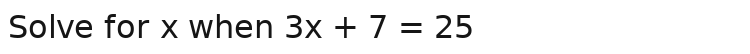 Solve for x when 3x + 7 = 25