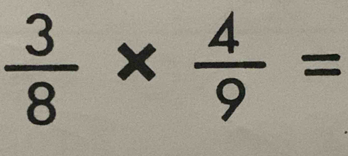  3/8 *  4/9 =