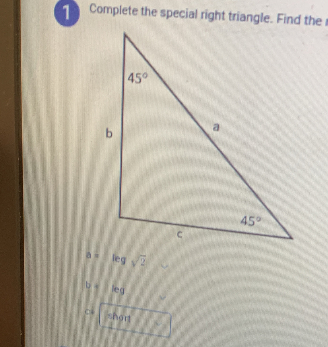 Complete the special right triangle. Find the
a= legsqrt(2)
b= 6 a
C= short