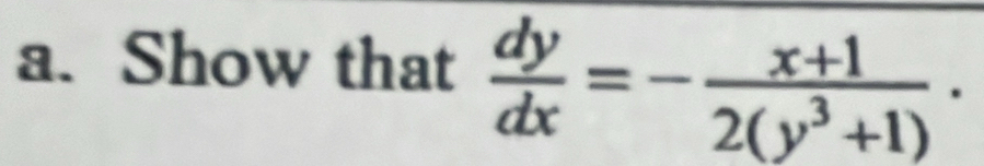 Show that  dy/dx =- (x+1)/2(y^3+1) .