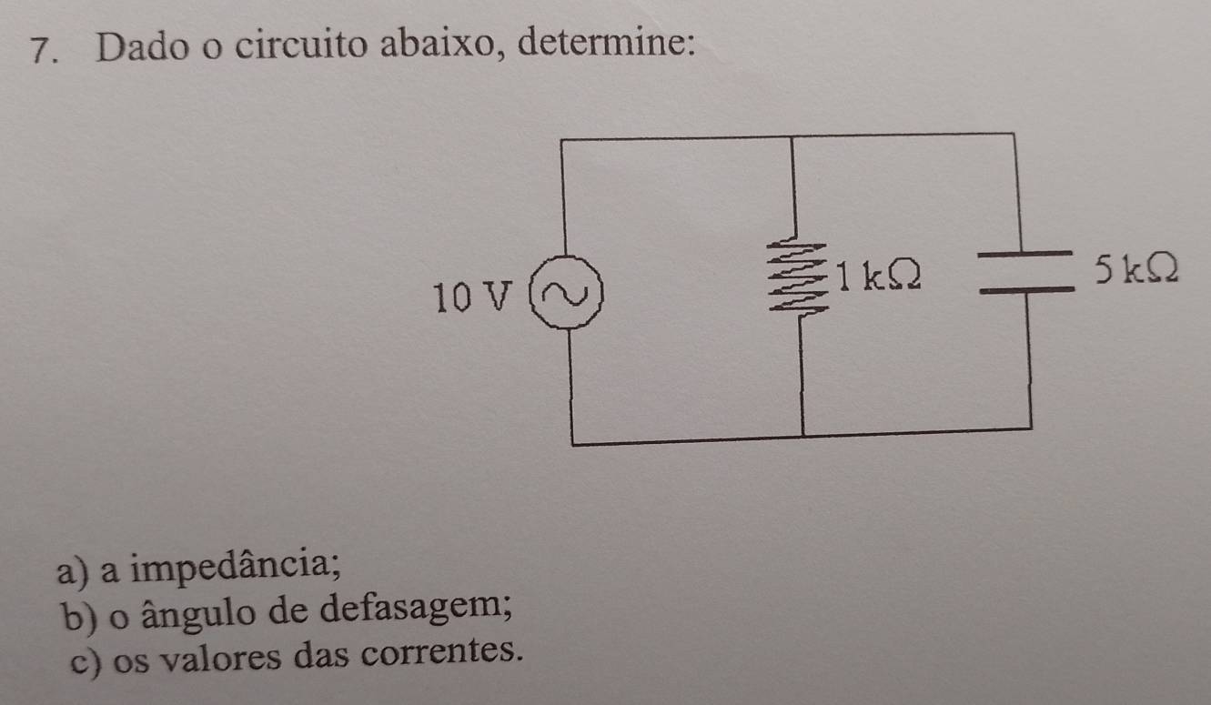 Dado o circuito abaixo, determine: 
a) a impedância; 
b) o ângulo de defasagem; 
c) os valores das correntes.