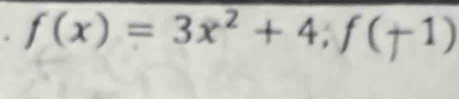 f(x)=3x^2+4;f(+1)