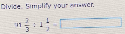 Divide. Simplify your answer.
91 2/3 / 1 1/2 =□