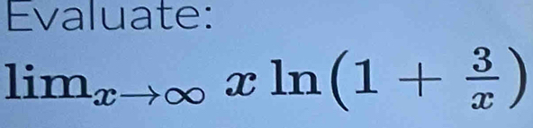 Evaluate:
lim_xto ∈fty xln (1+ 3/x )