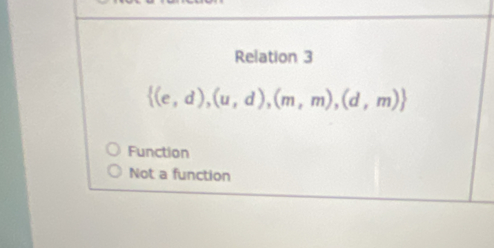 Relation 3
 (e,d),(u,d),(m,m),(d,m)
Function
Not a function