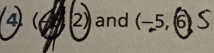 4  2) and (-5,6)S