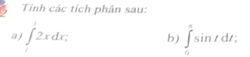 Tính các tích phân sau: 
a) ∈t _1^12xdx; 
b) ∈tlimits _0^(π)sin tdt;