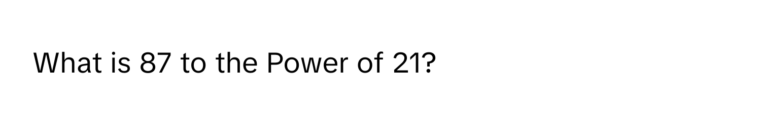 What is 87 to the Power of 21?