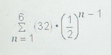 sumlimits _(n=1)^6(32)· ( 1/2 )^n-1