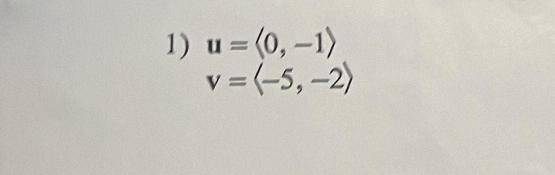 u=langle 0,-1rangle
v=langle -5,-2rangle