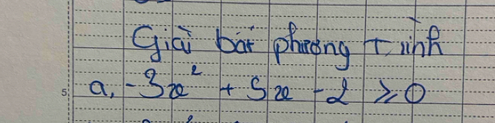 Già bāx phnong rjink 
a, -3x^2+5x-2≥slant 0