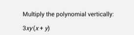 Multiply the polynomial vertically:
3xy(x+y)