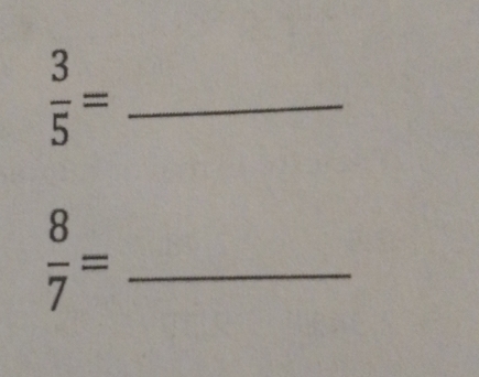  3/5 =
_  8/7 =