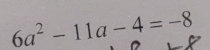 6a^2-11a-4=-8