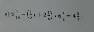 5 3/14 -( 1/2 x+2 1/6 ):6 1/3 =4 5/7 .