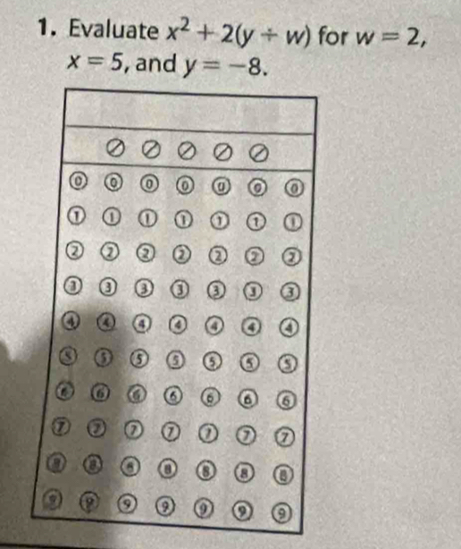 Evaluate x^2+2(y/ w) for w=2,
x=5 , and y=-8.