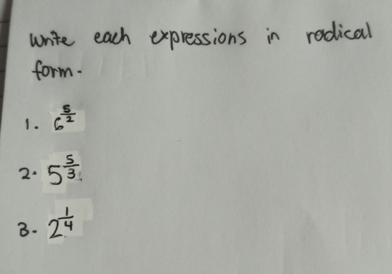 write each expressions in rodical 
form. 
1. 6^(frac 5)2
2. 5^(frac 5)3
3. 2^(frac 1)4